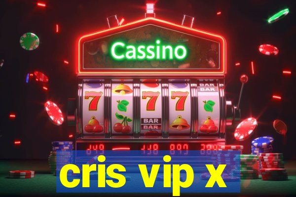 cris vip x